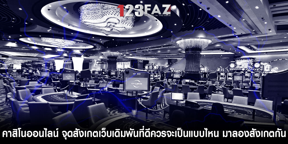 คาสิโนออนไลน์ จุดสังเกตเว็บเดิมพันที่ดีควรจะเป็นแบบไหน มาลองสังเกตกัน
