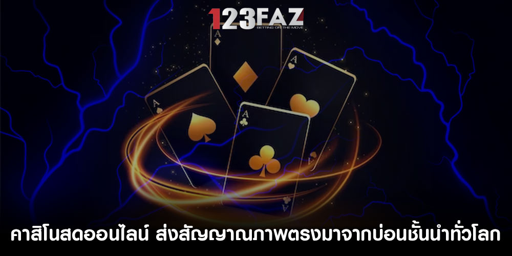 คาสิโนสดออนไลน์ ส่งสัญญาณภาพตรงมาจากบ่อนชั้นนำทั่วโลก