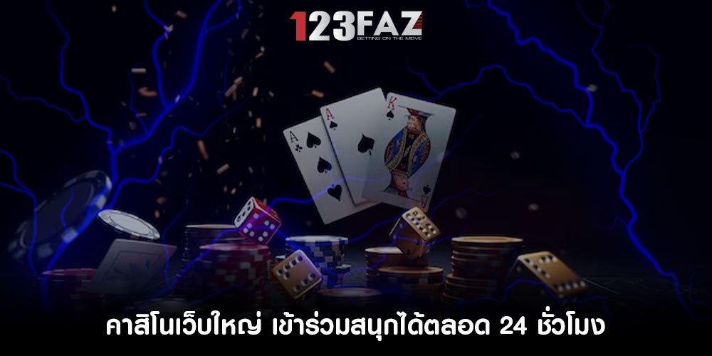 คาสิโนเว็บใหญ่ เข้าร่วมสนุกได้ตลอด 24 ชั่วโมง