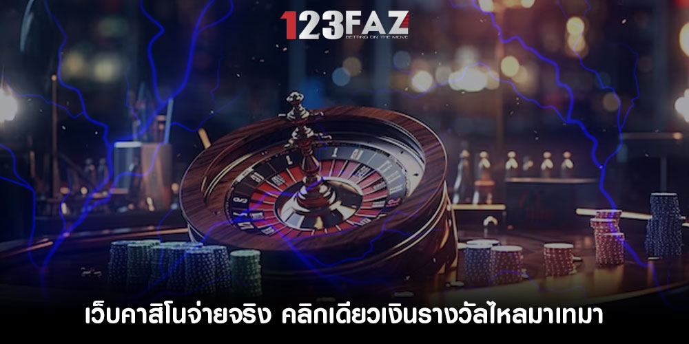 เว็บคาสิโนจ่ายจริง คลิกเดียวเงินรางวัลไหลมาเทมา