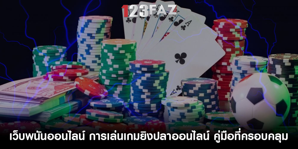 เว็บพนันออนไลน์ การเล่นเกมยิงปลาออนไลน์ คู่มือที่ครอบคลุม