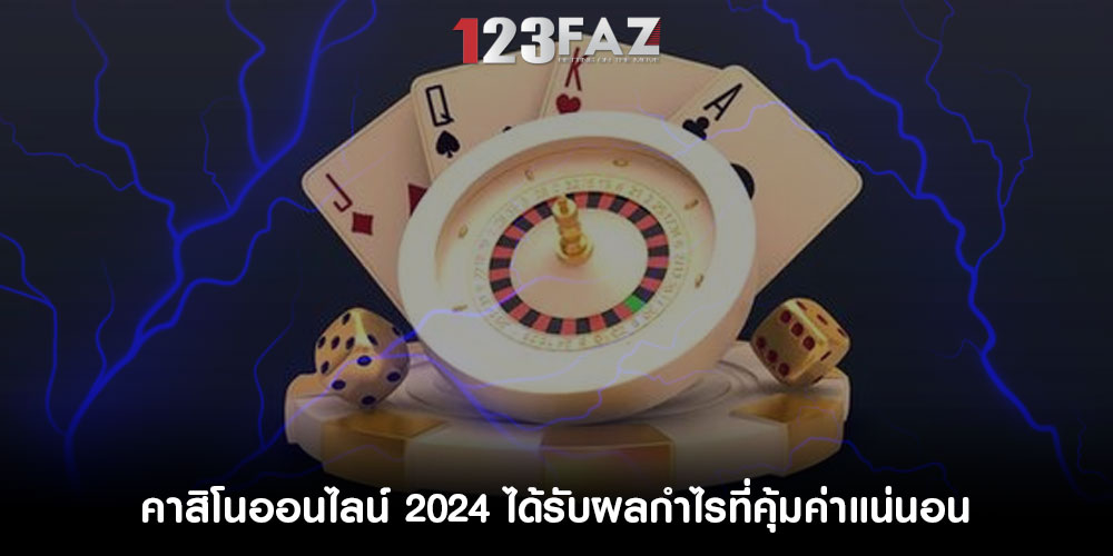 คาสิโนออนไลน์ 2024 ได้รับผลกำไรที่คุ้มค่าแน่นอน