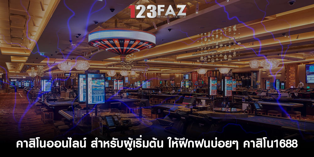 คาสิโนออนไลน์ สำหรับผู้เริ่มต้น ให้ฝึกฝนบ่อยๆ คาสิโน1688