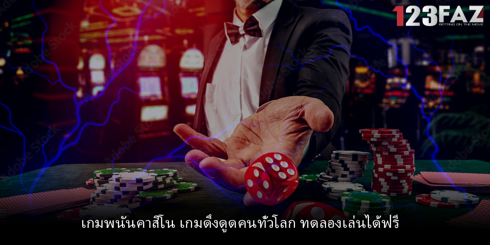 เกมพนันคาสิโน เกมดึงดูดคนทั่วโลก ทดลองเล่นได้ฟรี