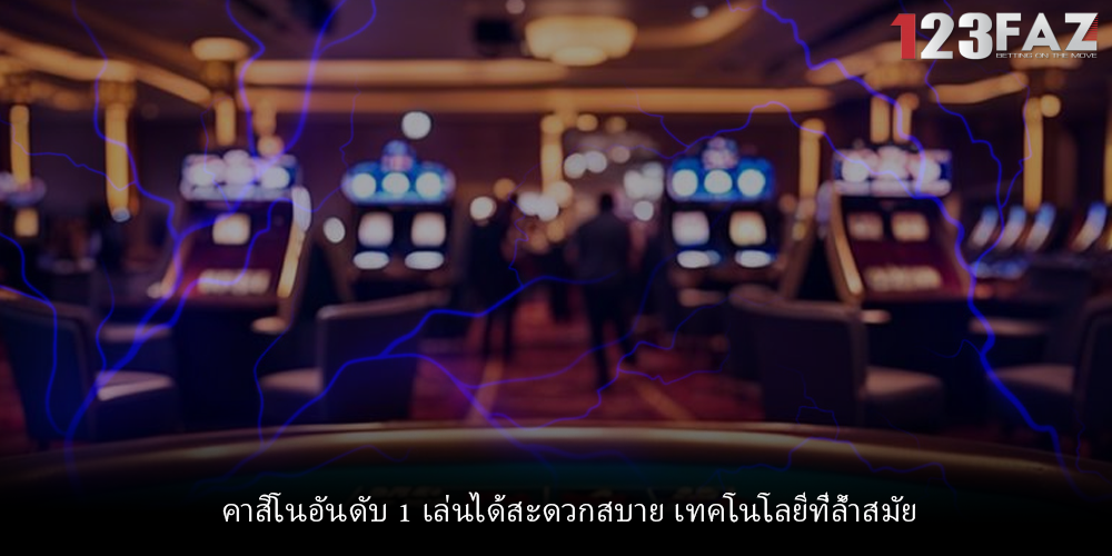คาสิโนอันดับ 1 เล่นได้สะดวกสบาย เทคโนโลยีที่ล้ำสมัย